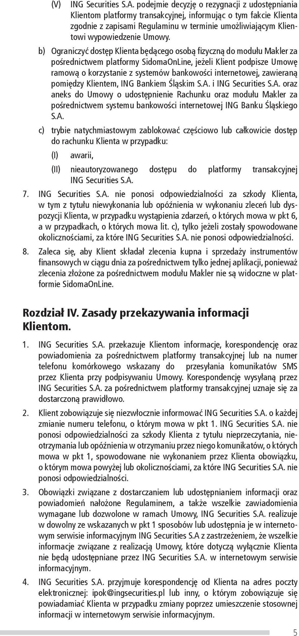 b) Ograniczyć dostęp Klienta będącego osobą fizyczną do modułu Makler za pośrednictwem platformy SidomaOnLine, jeżeli Klient podpisze Umowę ramową o korzystanie z systemów bankowości internetowej,