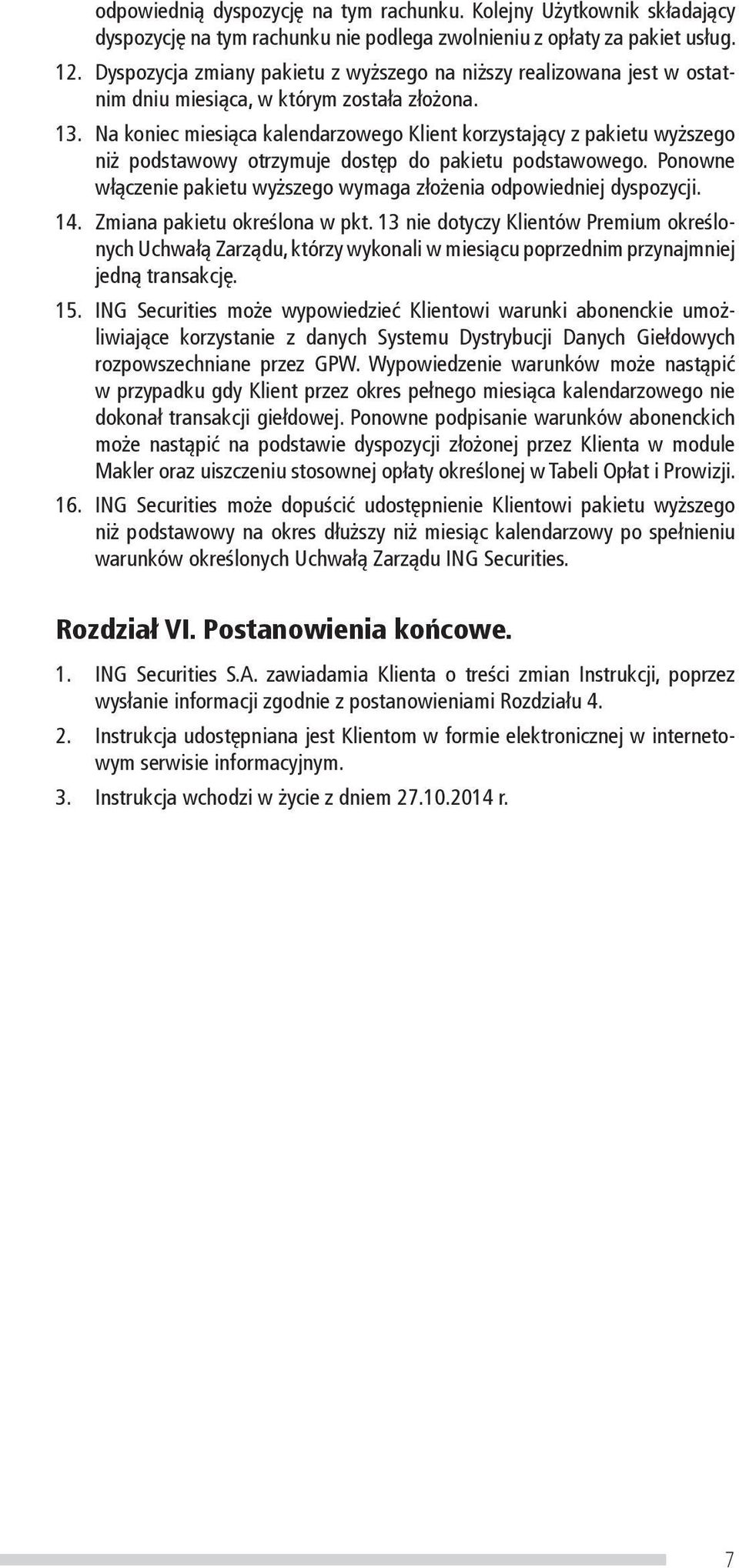 Na koniec miesiąca kalendarzowego Klient korzystający z pakietu wyższego niż podstawowy otrzymuje dostęp do pakietu podstawowego.