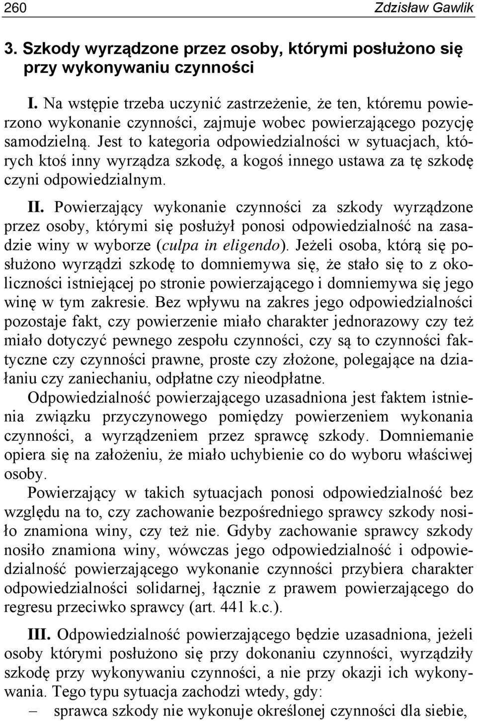 Jest to kategoria odpowiedzialności w sytuacjach, których ktoś inny wyrządza szkodę, a kogoś innego ustawa za tę szkodę czyni odpowiedzialnym. II.