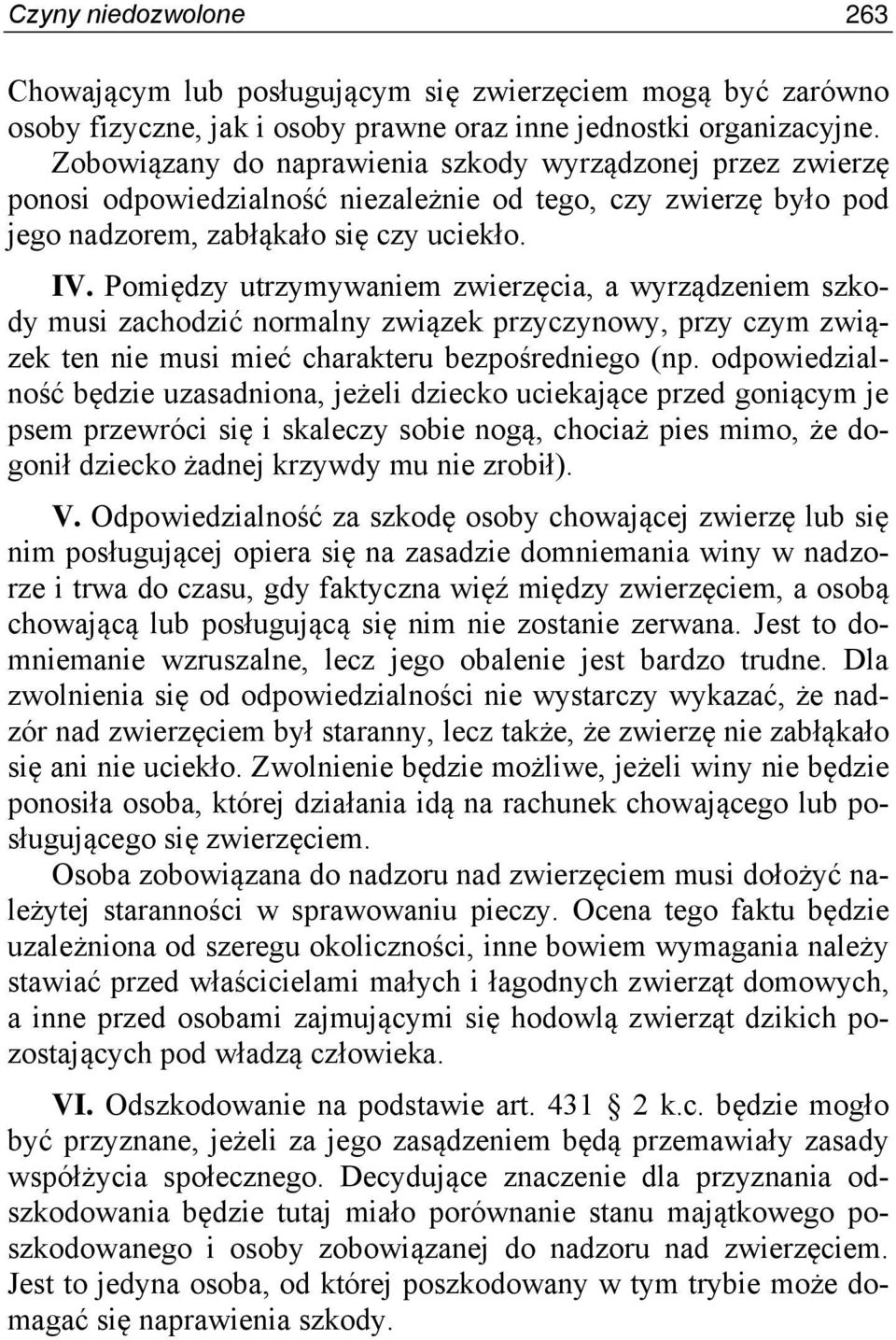 Pomiędzy utrzymywaniem zwierzęcia, a wyrządzeniem szkody musi zachodzić normalny związek przyczynowy, przy czym związek ten nie musi mieć charakteru bezpośredniego (np.