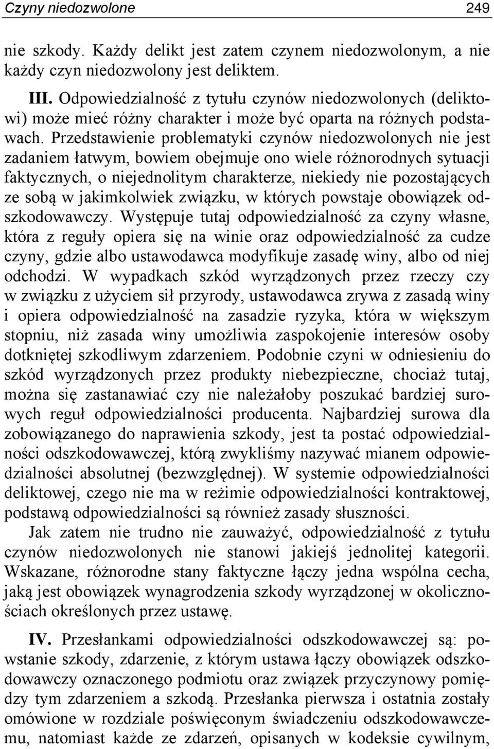 Przedstawienie problematyki czynów niedozwolonych nie jest zadaniem łatwym, bowiem obejmuje ono wiele różnorodnych sytuacji faktycznych, o niejednolitym charakterze, niekiedy nie pozostających ze