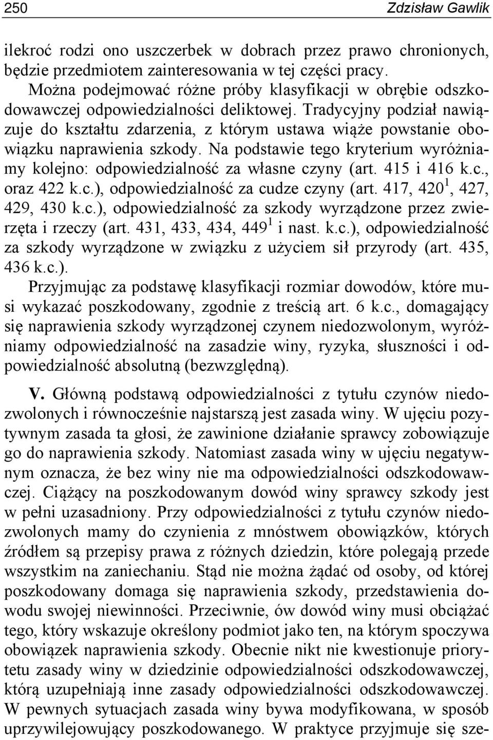 Tradycyjny podział nawiązuje do kształtu zdarzenia, z którym ustawa wiąże powstanie obowiązku naprawienia szkody. Na podstawie tego kryterium wyróżniamy kolejno: odpowiedzialność za własne czyny (art.