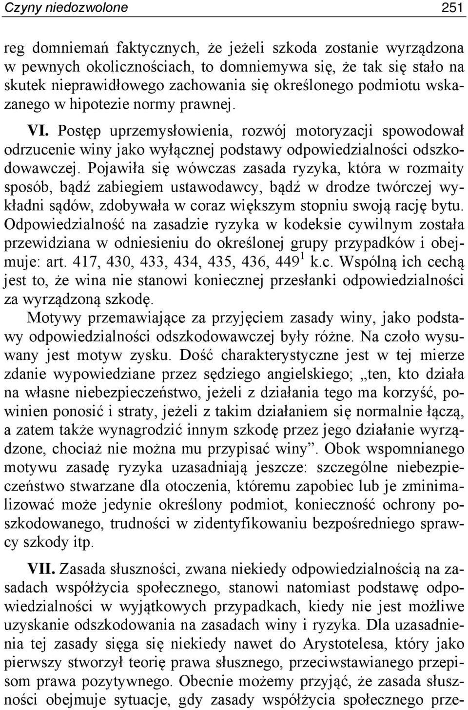 Pojawiła się wówczas zasada ryzyka, która w rozmaity sposób, bądź zabiegiem ustawodawcy, bądź w drodze twórczej wykładni sądów, zdobywała w coraz większym stopniu swoją rację bytu.