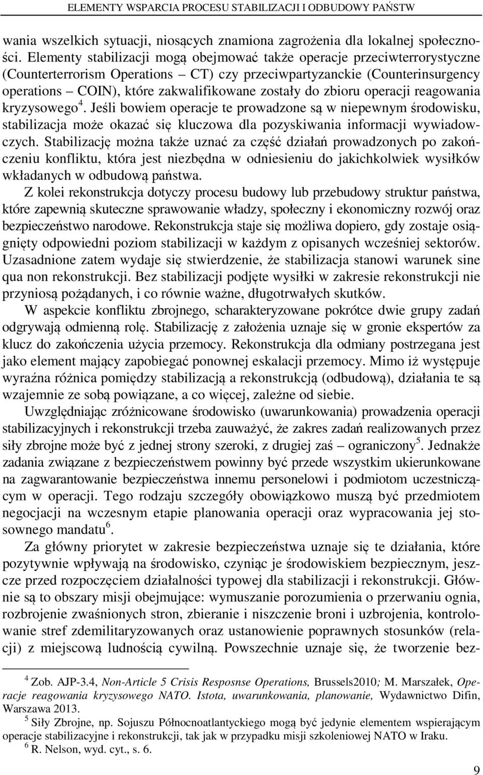 do zbioru operacji reagowania kryzysowego 4. Jeśli bowiem operacje te prowadzone są w niepewnym środowisku, stabilizacja może okazać się kluczowa dla pozyskiwania informacji wywiadowczych.