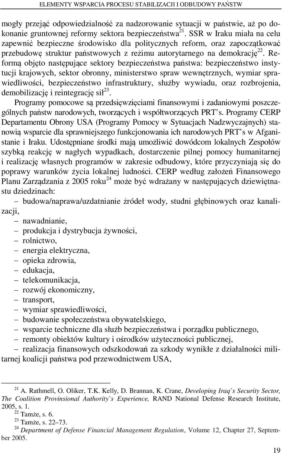 Reformą objęto następujące sektory bezpieczeństwa państwa: bezpieczeństwo instytucji krajowych, sektor obronny, ministerstwo spraw wewnętrznych, wymiar sprawiedliwości, bezpieczeństwo infrastruktury,