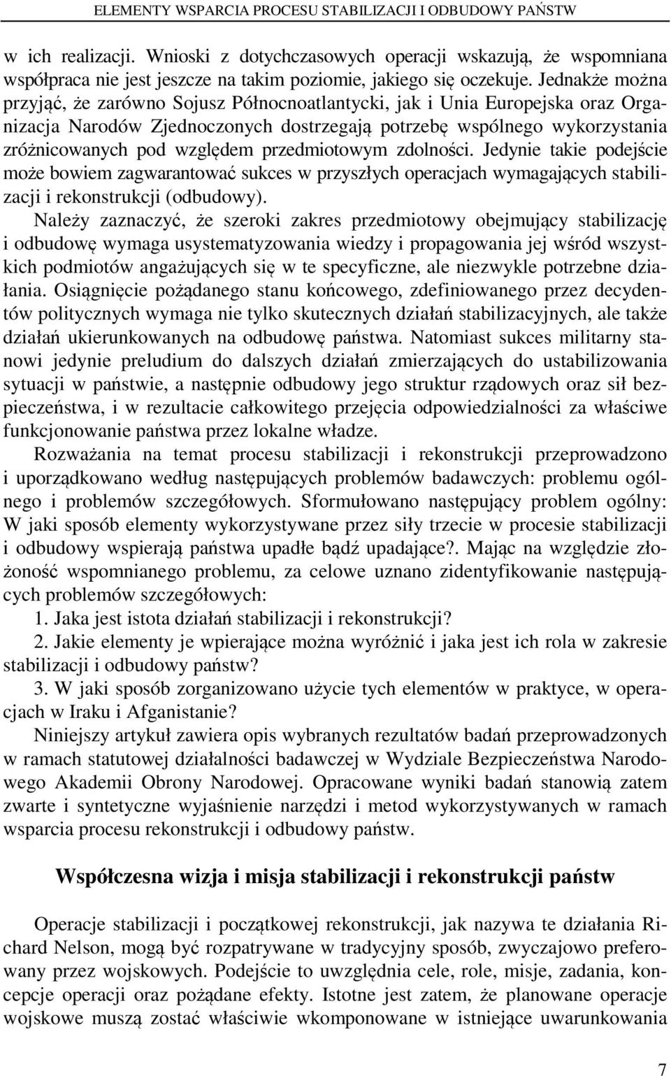 Jednakże można przyjąć, że zarówno Sojusz Północnoatlantycki, jak i Unia Europejska oraz Organizacja Narodów Zjednoczonych dostrzegają potrzebę wspólnego wykorzystania zróżnicowanych pod względem