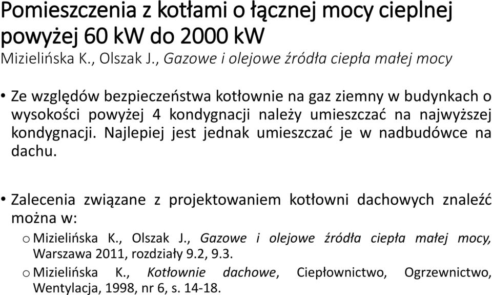 umieszczać na najwyższej kondygnacji. Najlepiej jest jednak umieszczać je w nadbudówce na dachu.