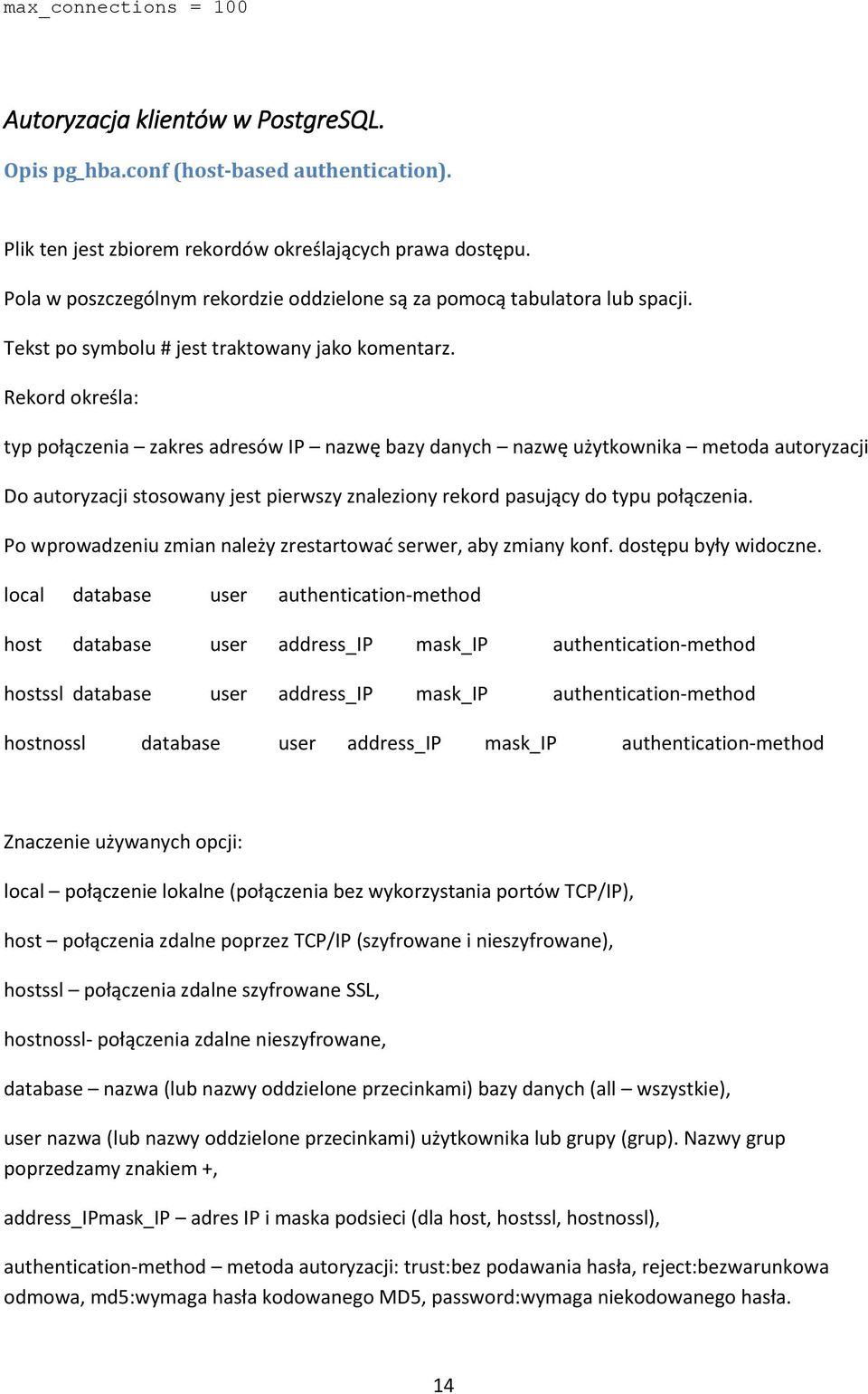 Rekord określa: typ połączenia zakres adresów IP nazwę bazy danych nazwę użytkownika metoda autoryzacji Do autoryzacji stosowany jest pierwszy znaleziony rekord pasujący do typu połączenia.
