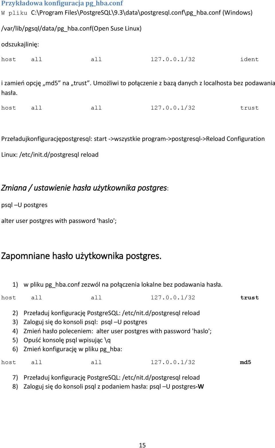 d/postgresql reload Zmiana / ustawienie hasła użytkownika postgres: psql U postgres alter user postgres with password 'haslo'; Zapomniane hasło użytkownika postgres. 1) w pliku pg_hba.