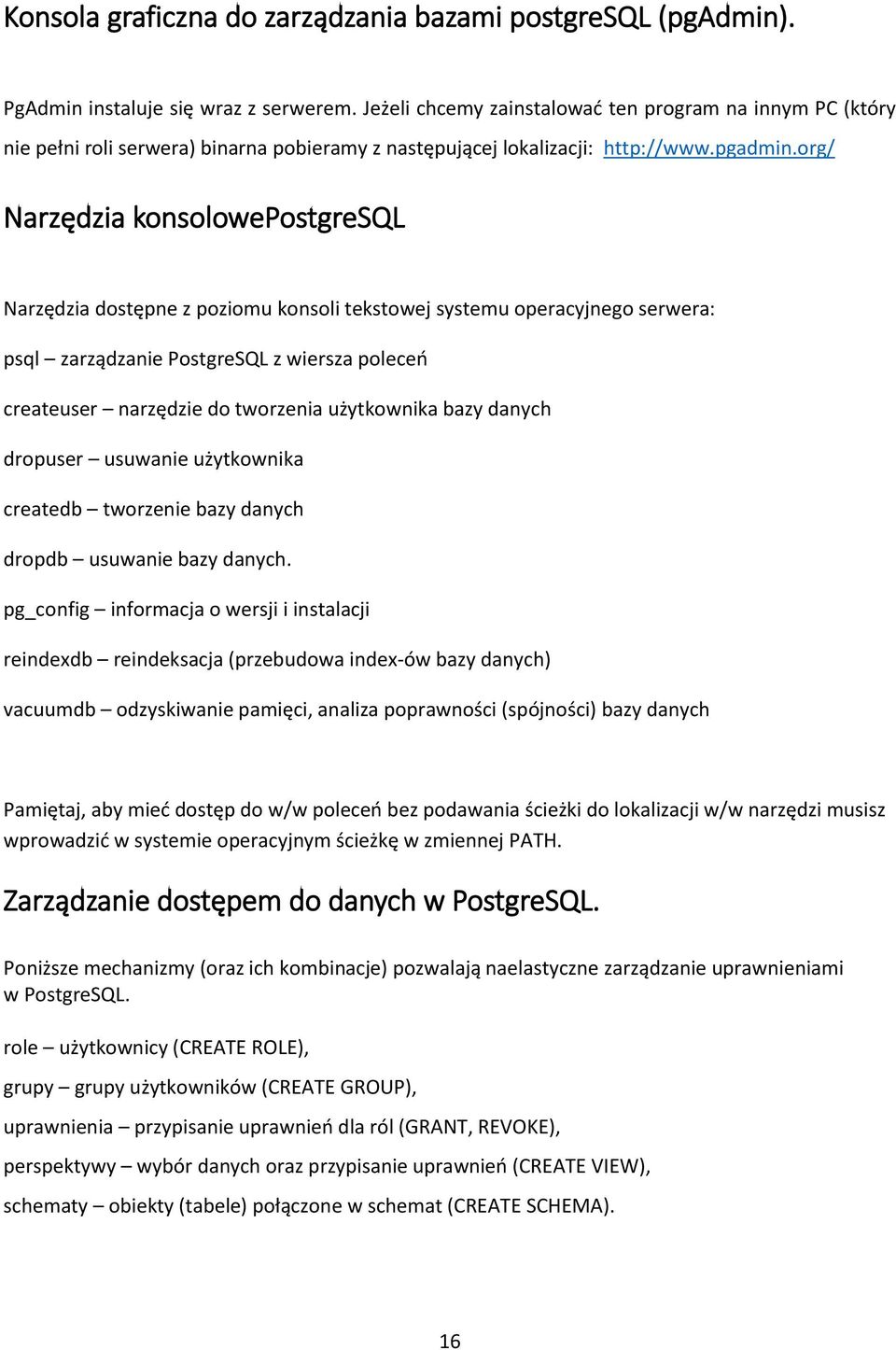 org/ Narzędzia konsolowepostgresql Narzędzia dostępne z poziomu konsoli tekstowej systemu operacyjnego serwera: psql zarządzanie PostgreSQL z wiersza poleceń createuser narzędzie do tworzenia