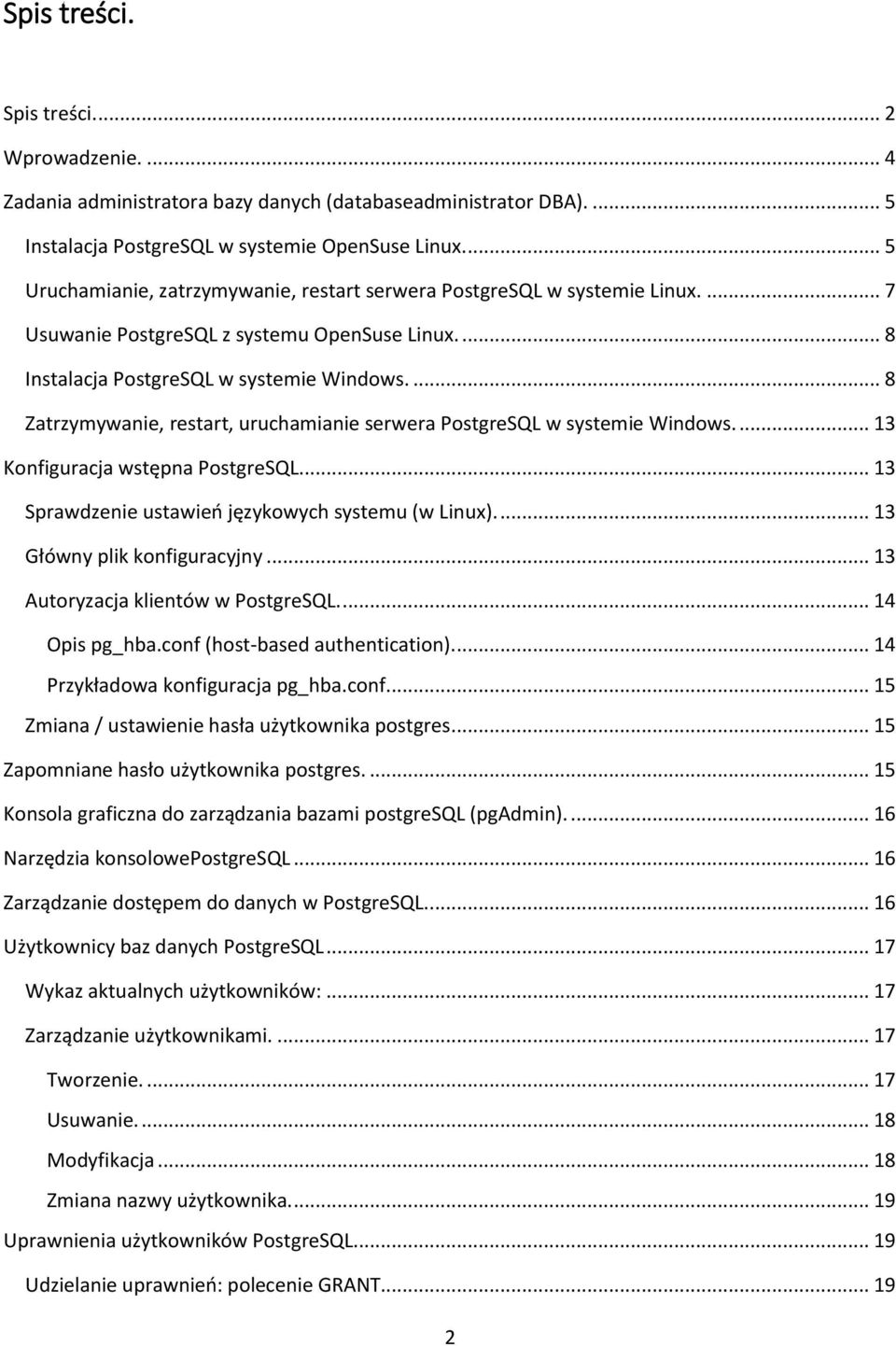 ... 8 Zatrzymywanie, restart, uruchamianie serwera PostgreSQL w systemie Windows.... 13 Konfiguracja wstępna PostgreSQL... 13 Sprawdzenie ustawień językowych systemu (w Linux).