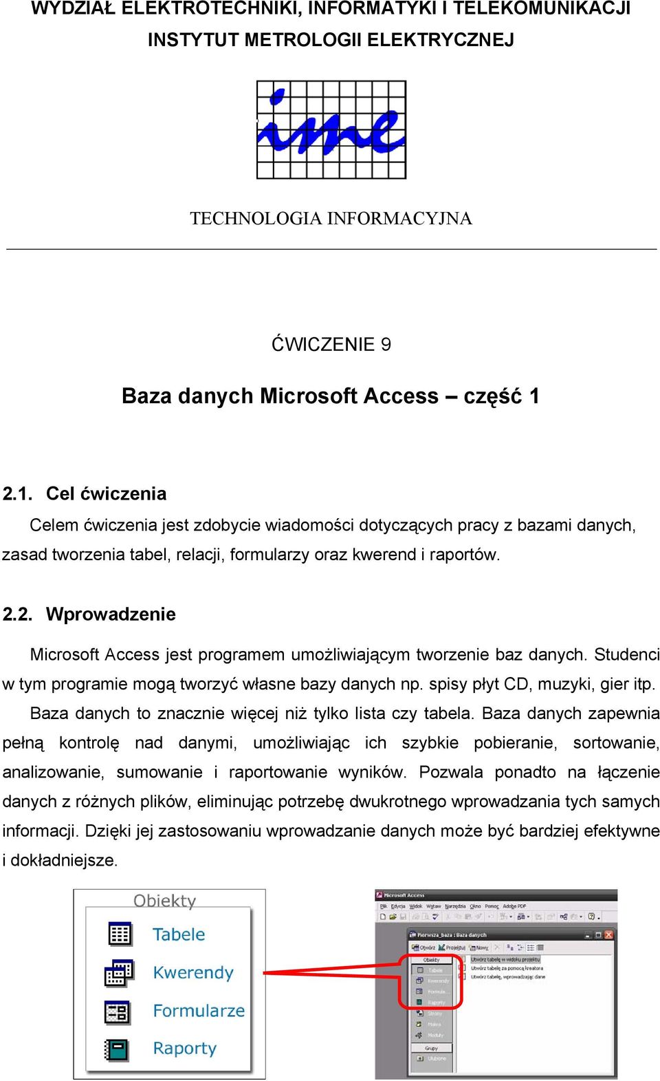 Studenci w tym programie mogą tworzyć własne bazy danych np. spisy płyt CD, muzyki, gier itp. Baza danych to znacznie więcej niż tylko lista czy tabela.