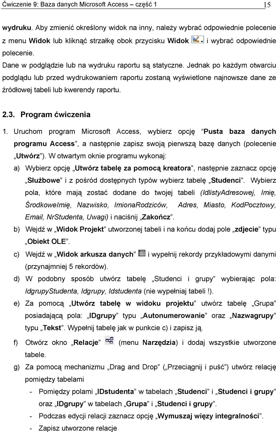 Dane w podglądzie lub na wydruku raportu są statyczne. Jednak po każdym otwarciu podglądu lub przed wydrukowaniem raportu zostaną wyświetlone najnowsze dane ze źródłowej tabeli lub kwerendy raportu.