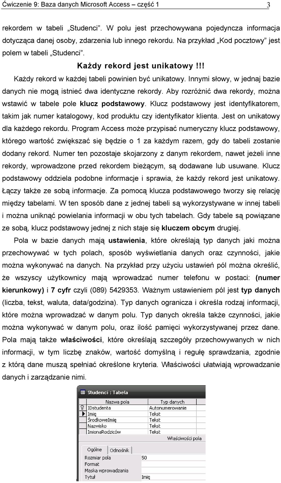 Innymi słowy, w jednaj bazie danych nie mogą istnieć dwa identyczne rekordy. Aby rozróżnić dwa rekordy, można wstawić w tabele pole klucz podstawowy.