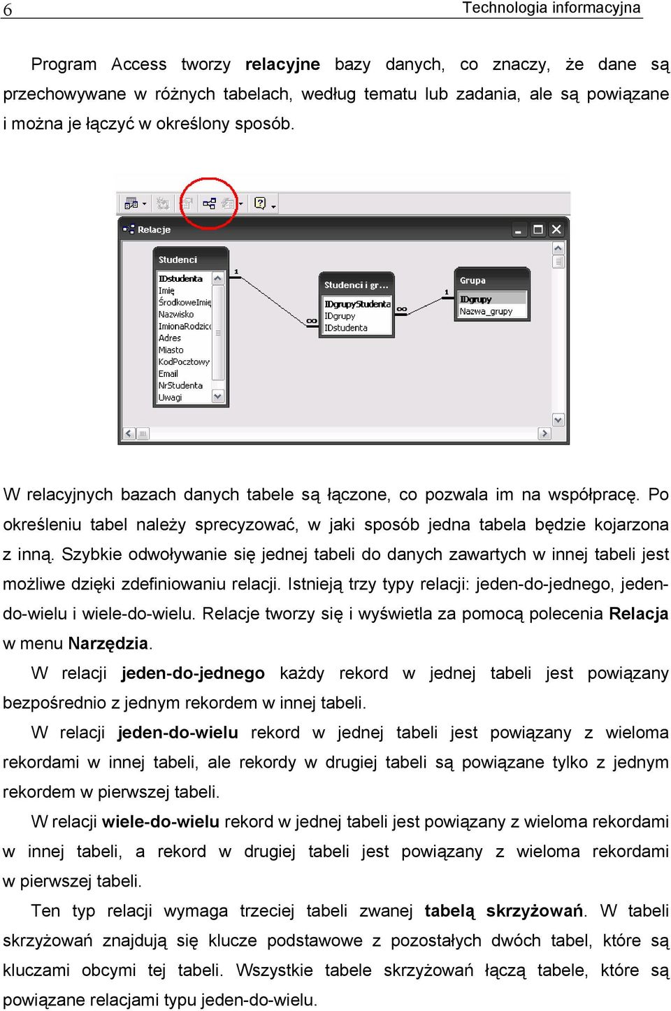 Szybkie odwoływanie się jednej tabeli do danych zawartych w innej tabeli jest możliwe dzięki zdefiniowaniu relacji. Istnieją trzy typy relacji: jeden-do-jednego, jedendo-wielu i wiele-do-wielu.