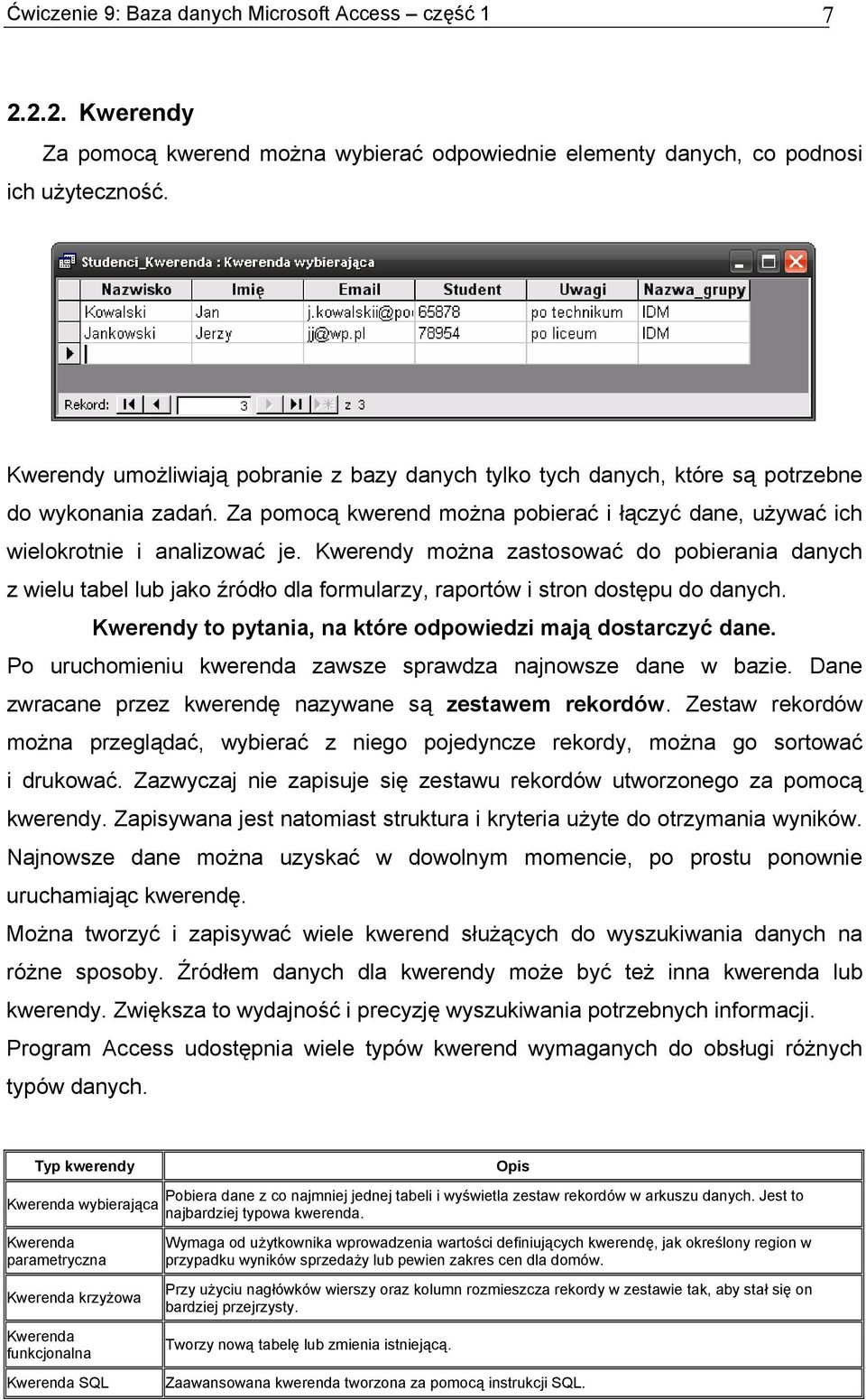 Kwerendy można zastosować do pobierania danych z wielu tabel lub jako źródło dla formularzy, raportów i stron dostępu do danych. Kwerendy to pytania, na które odpowiedzi mają dostarczyć dane.