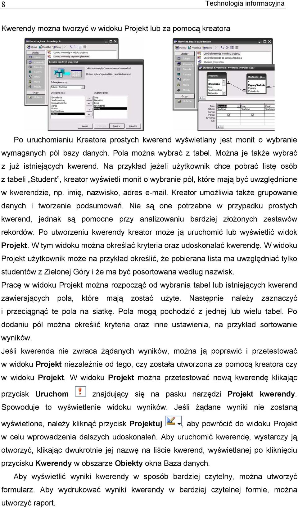 Na przykład jeżeli użytkownik chce pobrać listę osób z tabeli Student, kreator wyświetli monit o wybranie pól, które mają być uwzględnione w kwerendzie, np. imię, nazwisko, adres e-mail.