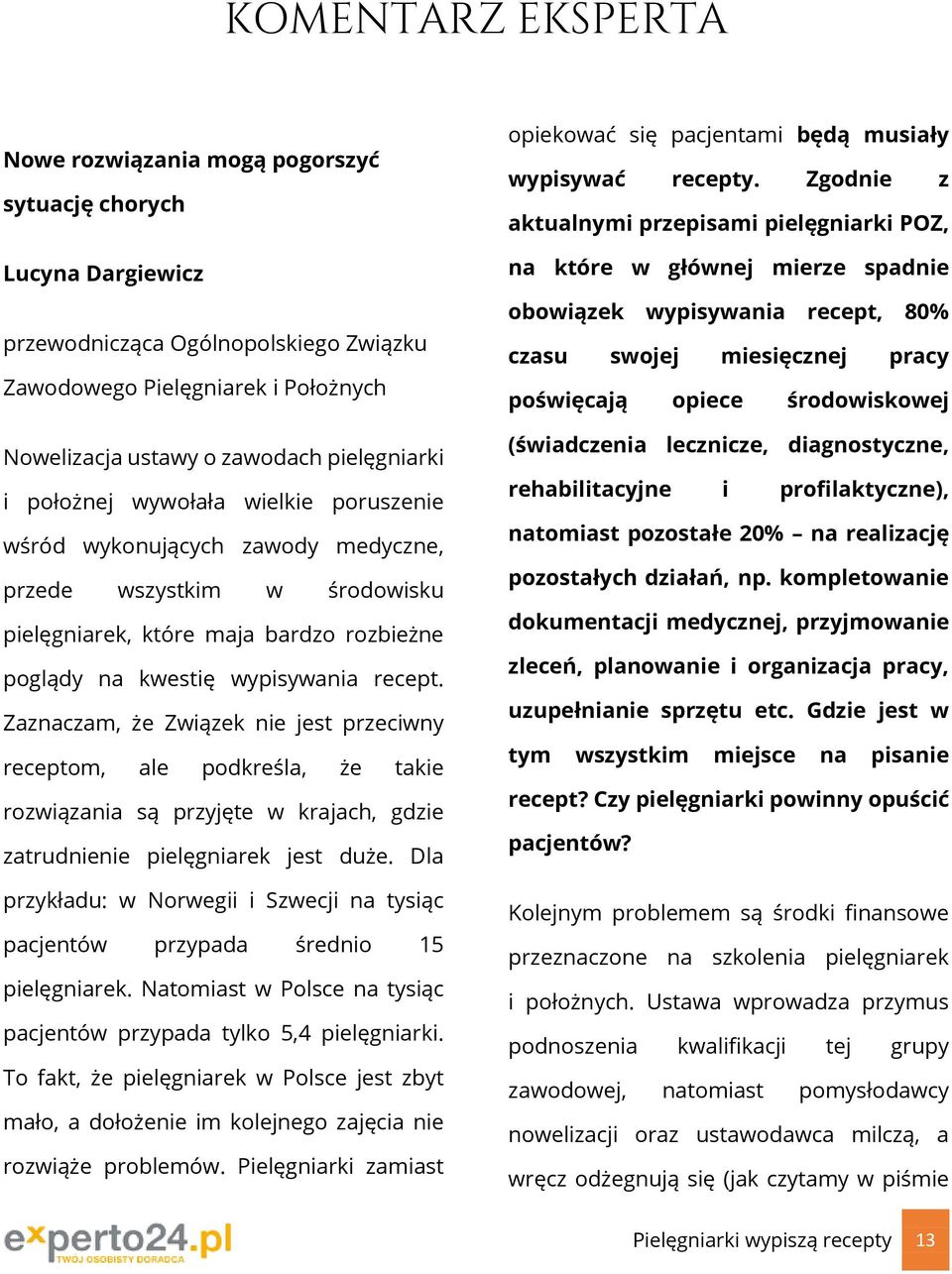 Zaznaczam, że Związek nie jest przeciwny receptom, ale podkreśla, że takie rozwiązania są przyjęte w krajach, gdzie zatrudnienie pielęgniarek jest duże.