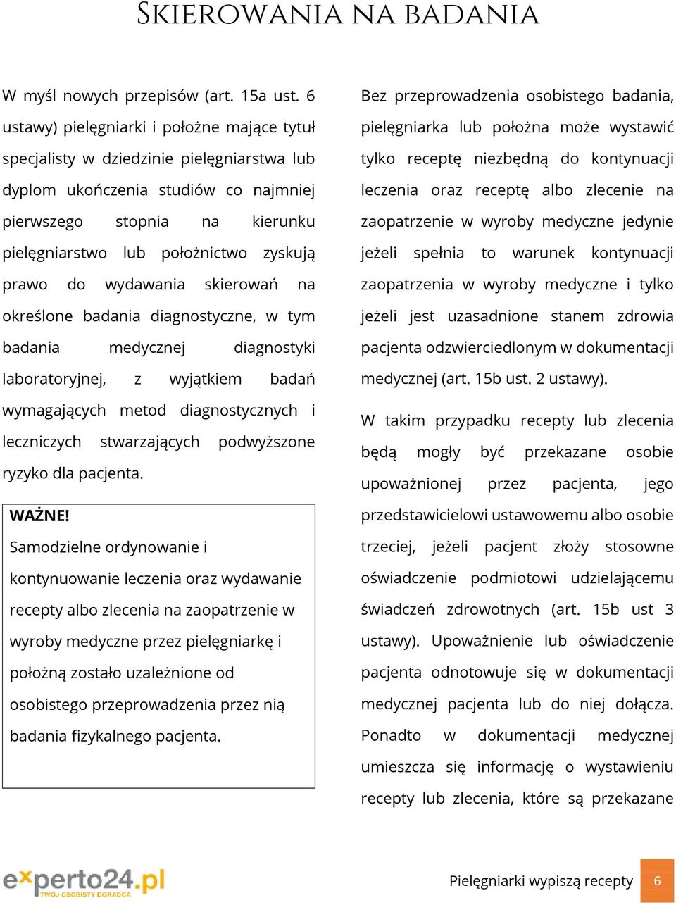 prawo do wydawania skierowań na określone badania diagnostyczne, w tym badania medycznej diagnostyki laboratoryjnej, z wyjątkiem badań wymagających metod diagnostycznych i leczniczych stwarzających