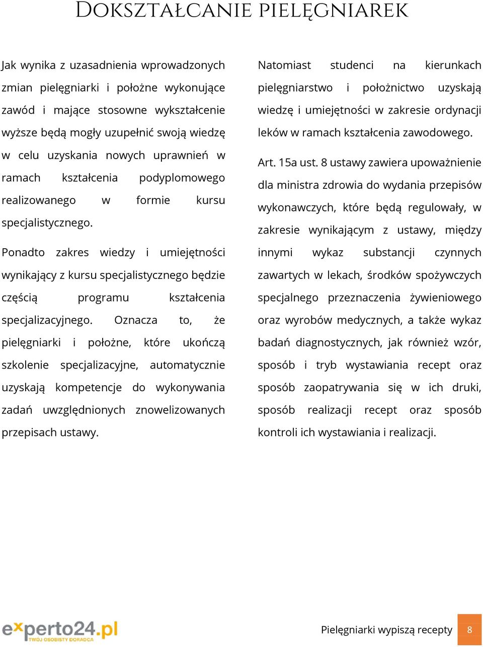 Natomiast studenci na kierunkach pielęgniarstwo i położnictwo uzyskają wiedzę i umiejętności w zakresie ordynacji leków w ramach kształcenia zawodowego. Art. 15a ust.