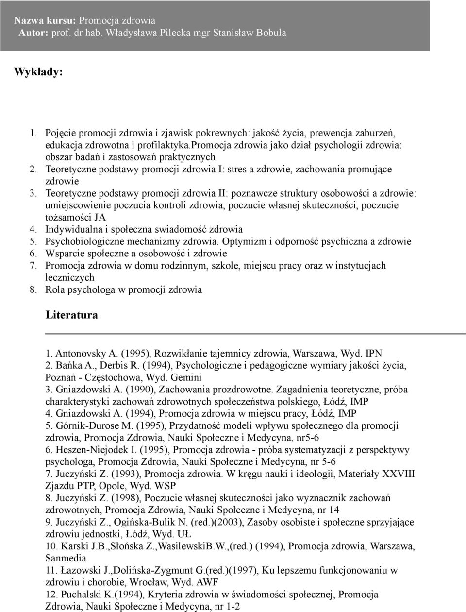 promocja zdrowia jako dział psychologii zdrowia: obszar badań i zastosowań praktycznych 2. Teoretyczne podstawy promocji zdrowia I: stres a zdrowie, zachowania promujące zdrowie 3.