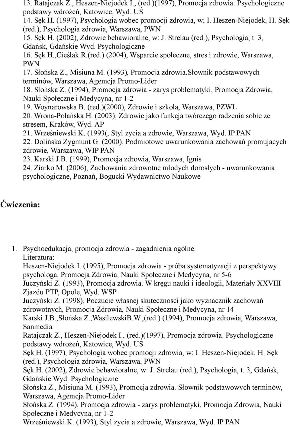 (red.) (2004), Wsparcie społeczne, stres i zdrowie, Warszawa, PWN 17. Słońska Z., Misiuna M. (1993), Promocja zdrowia.słownik podstawowych terminów, Warszawa, Agemcja Promo-Lider 18. Słońska Z. (1994), Promocja zdrowia - zarys problematyki, Promocja Zdrowia, Nauki Społeczne i Medycyna, nr 1-2 19.