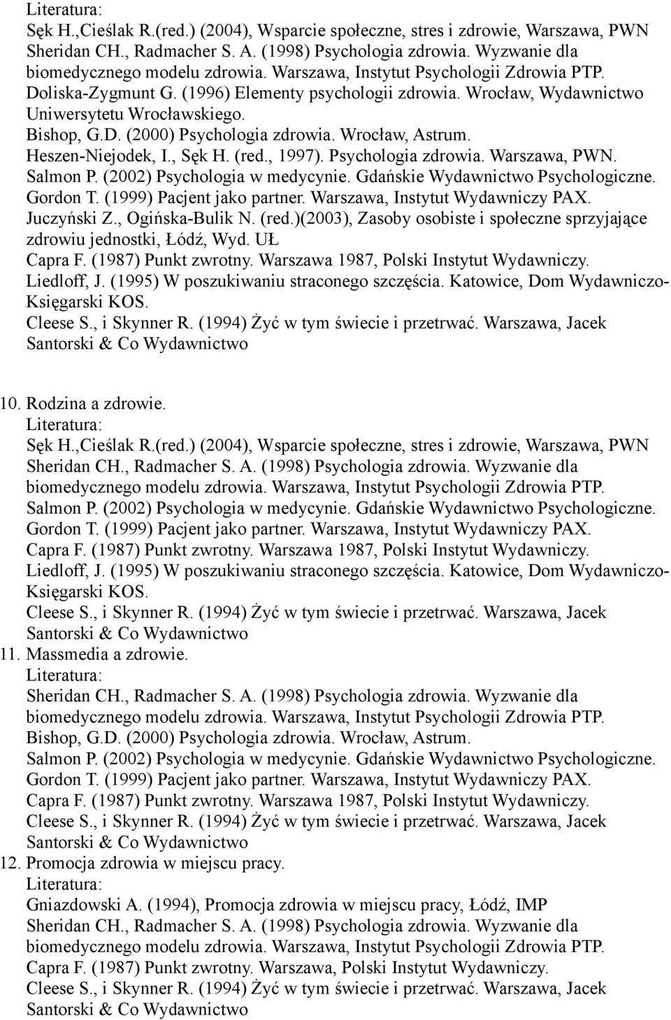 (1995) W poszukiwaniu straconego szczęścia. Katowice, Dom Wydawniczo- Księgarski KOS. 10. Rodzina a zdrowie. Sęk H.,Cieślak R.(red.) (2004), Wsparcie społeczne, stres i zdrowie, Warszawa, PWN Capra F.