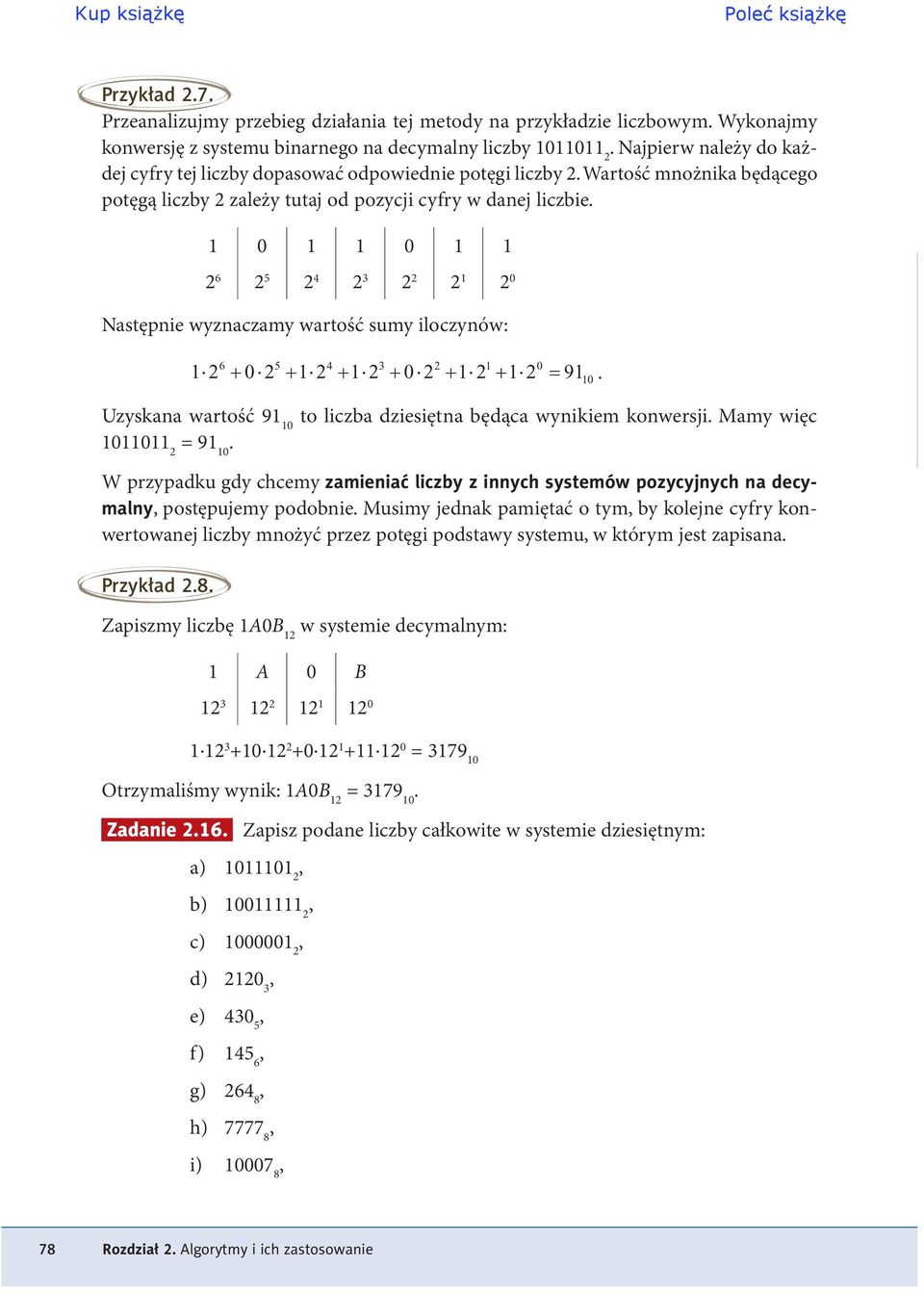 sumy iloczynów: 6 5 4 3 2 1 0 1 2 + 0 2 + 1 2 + 1 2 + 0 2 + 1 2 + 1 2 = 91 10 Uzyskana wartość 91 10 to liczba dziesiętna będąca wynikiem konwersji Mamy więc 1011011 2 = 91 10 W przypadku gdy chcemy