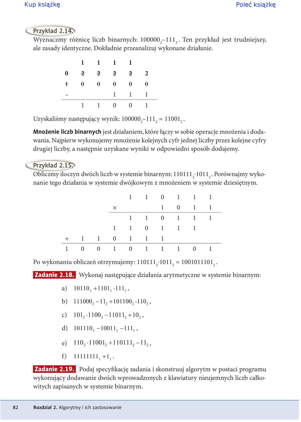 jednej liczby przez kolejne cyfry drugiej liczby a następnie uzyskane wyniki w odpowiedni sposób dodajemy Przykład 215 Obliczmy iloczyn dwóch liczb w systemie binarnym: 110111 2 1011 2 Porównajmy
