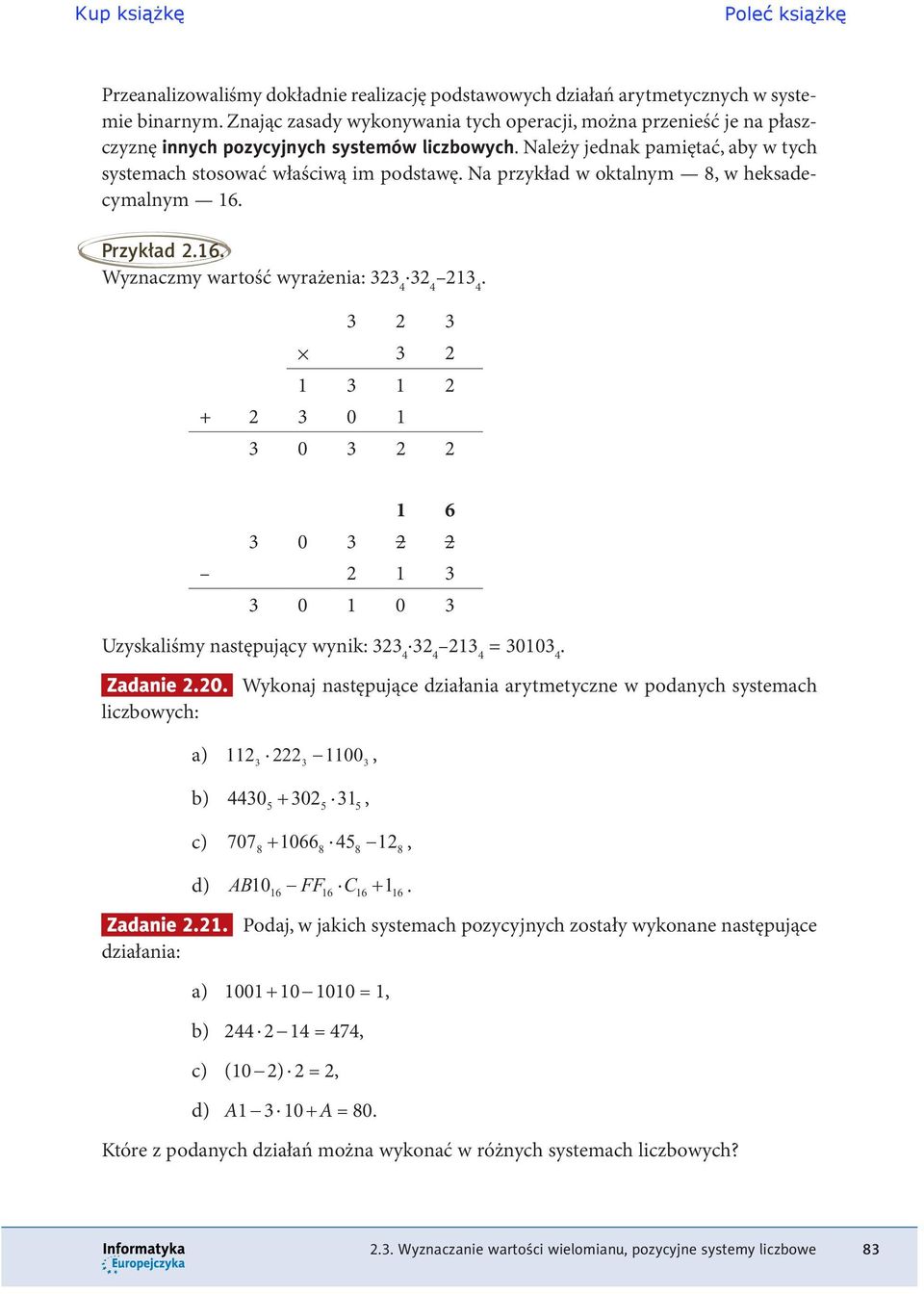 1 3 1 2 + 2 3 0 1 3 0 3 2 2 1 6 3 0 3 2 2 2 1 3 3 0 1 0 3 Uzyskaliśmy następujący wynik: 323 4 32 4 213 4 = 30103 4 Zadanie 220 Wykonaj następujące działania arytmetyczne w podanych systemach