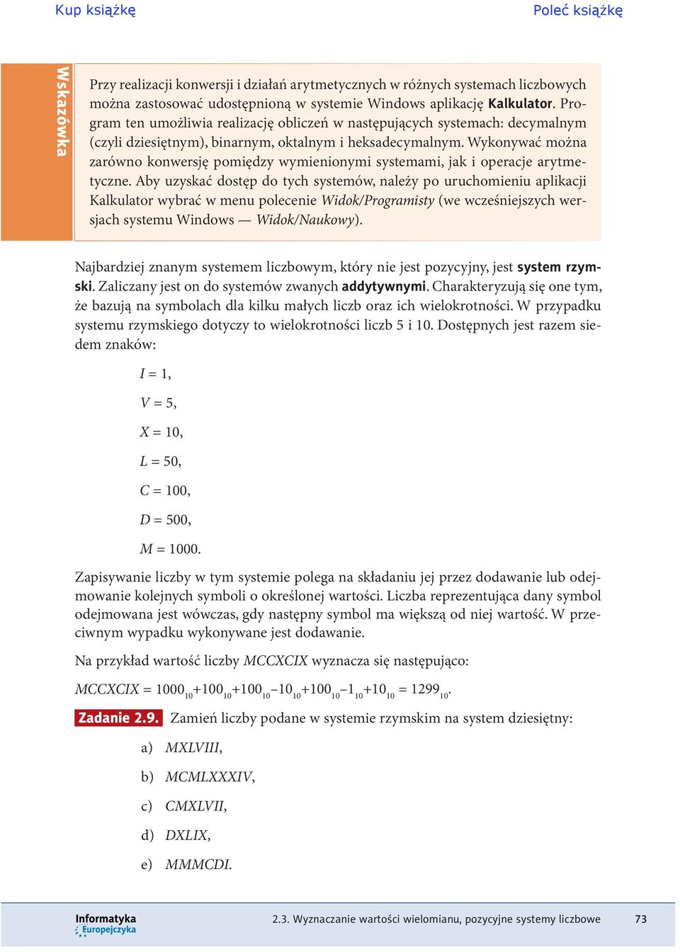 Aby uzyskać dostęp do tych systemów należy po uruchomieniu aplikacji Kalkulator wybrać w menu polecenie Widok/Programisty (we wcześniejszych wersjach systemu Windows Widok/Naukowy) Najbardziej znanym