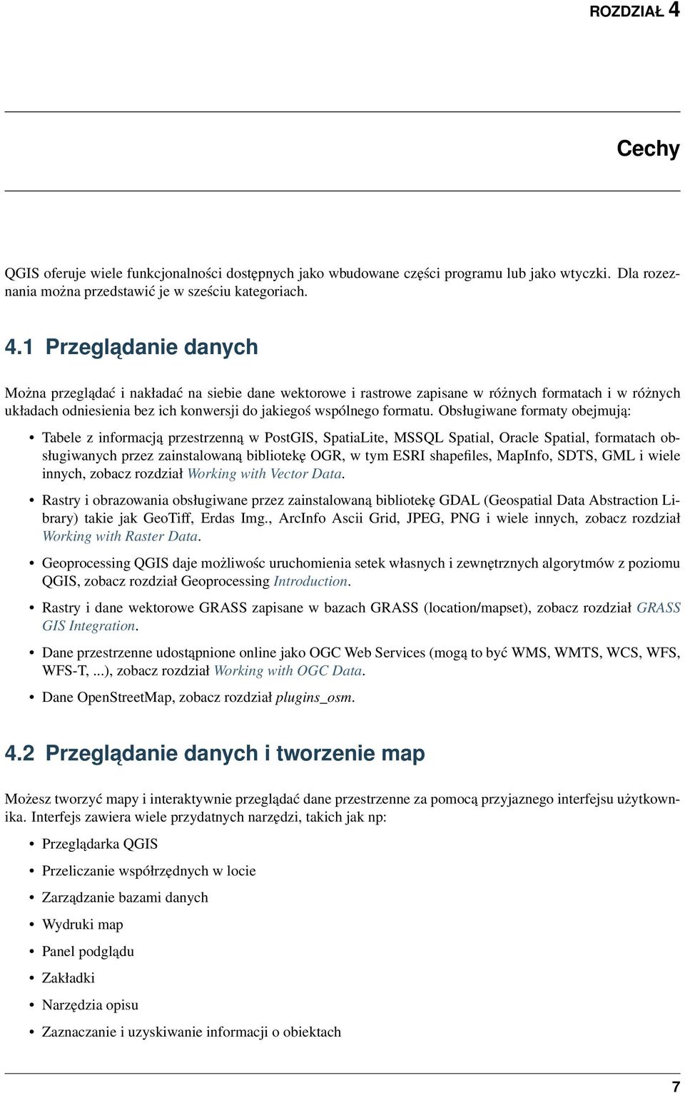 1 Przegladanie danych Można przeglądać i nakładać na siebie dane wektorowe i rastrowe zapisane w różnych formatach i w różnych układach odniesienia bez ich konwersji do jakiegoś wspólnego formatu.