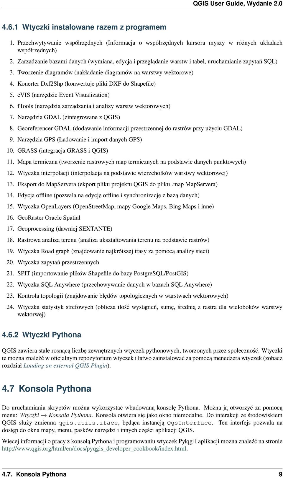 Konerter Dxf2Shp (konwertuje pliki DXF do Shapefile) 5. evis (narzędzie Event Visualization) 6. ftools (narzędzia zarządzania i analizy warstw wektorowych) 7. Narzędzia GDAL (zintegrowane z QGIS) 8.