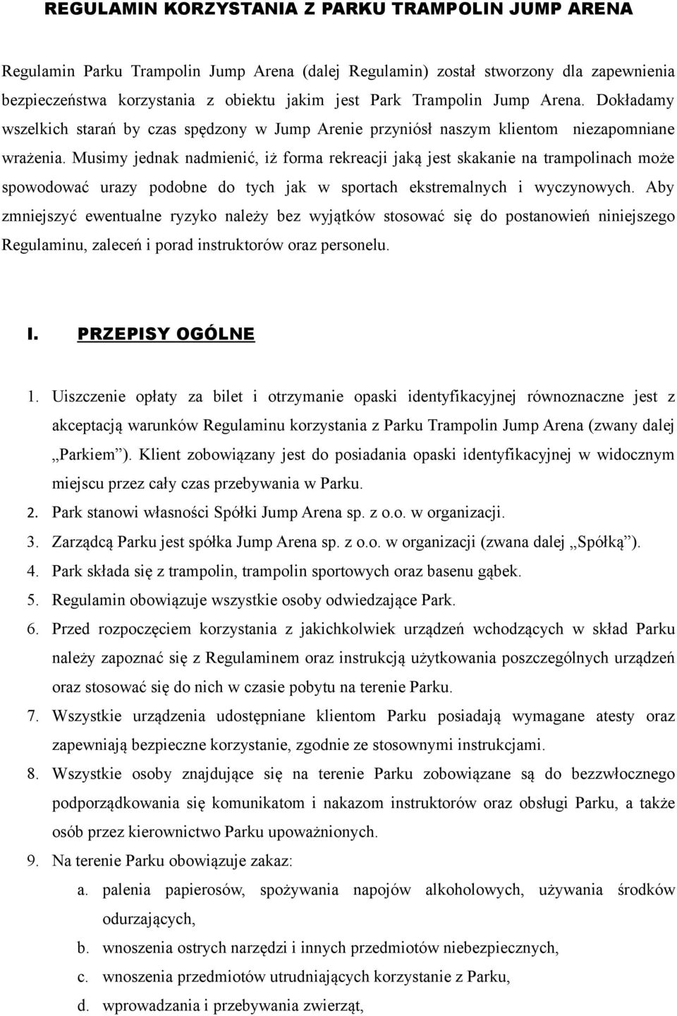 Musimy jednak nadmienić, iż forma rekreacji jaką jest skakanie na trampolinach może spowodować urazy podobne do tych jak w sportach ekstremalnych i wyczynowych.