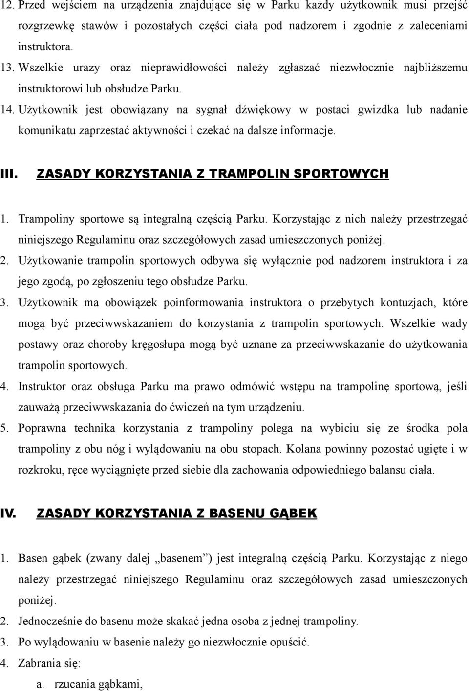 Użytkownik jest obowiązany na sygnał dźwiękowy w postaci gwizdka lub nadanie komunikatu zaprzestać aktywności i czekać na dalsze informacje. III. ZASADY KORZYSTANIA Z TRAMPOLIN SPORTOWYCH 1.