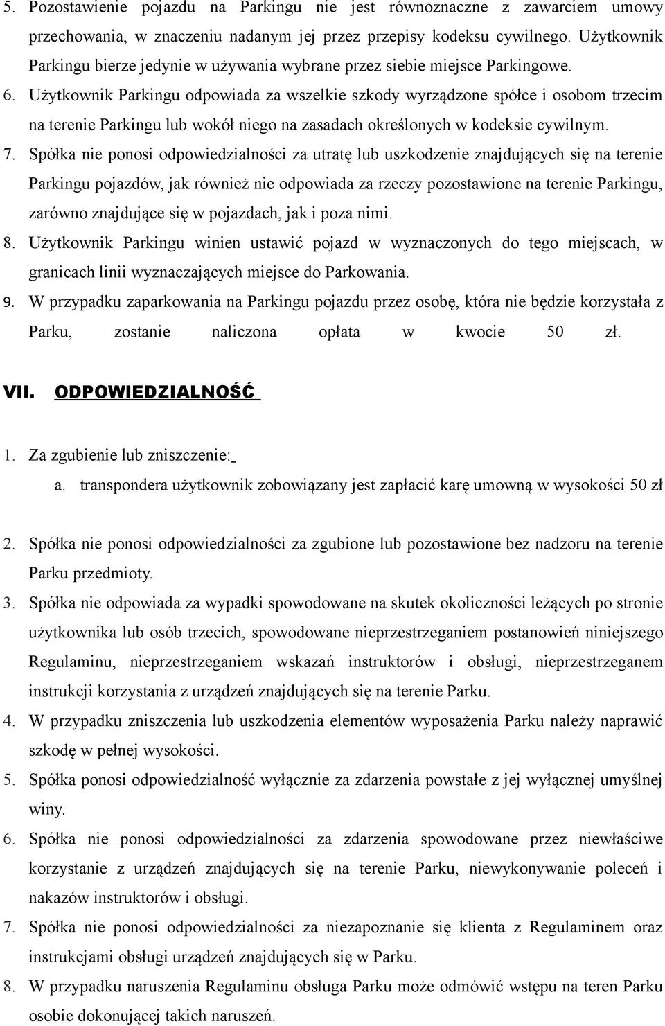 Użytkownik Parkingu odpowiada za wszelkie szkody wyrządzone spółce i osobom trzecim na terenie Parkingu lub wokół niego na zasadach określonych w kodeksie cywilnym. 7.