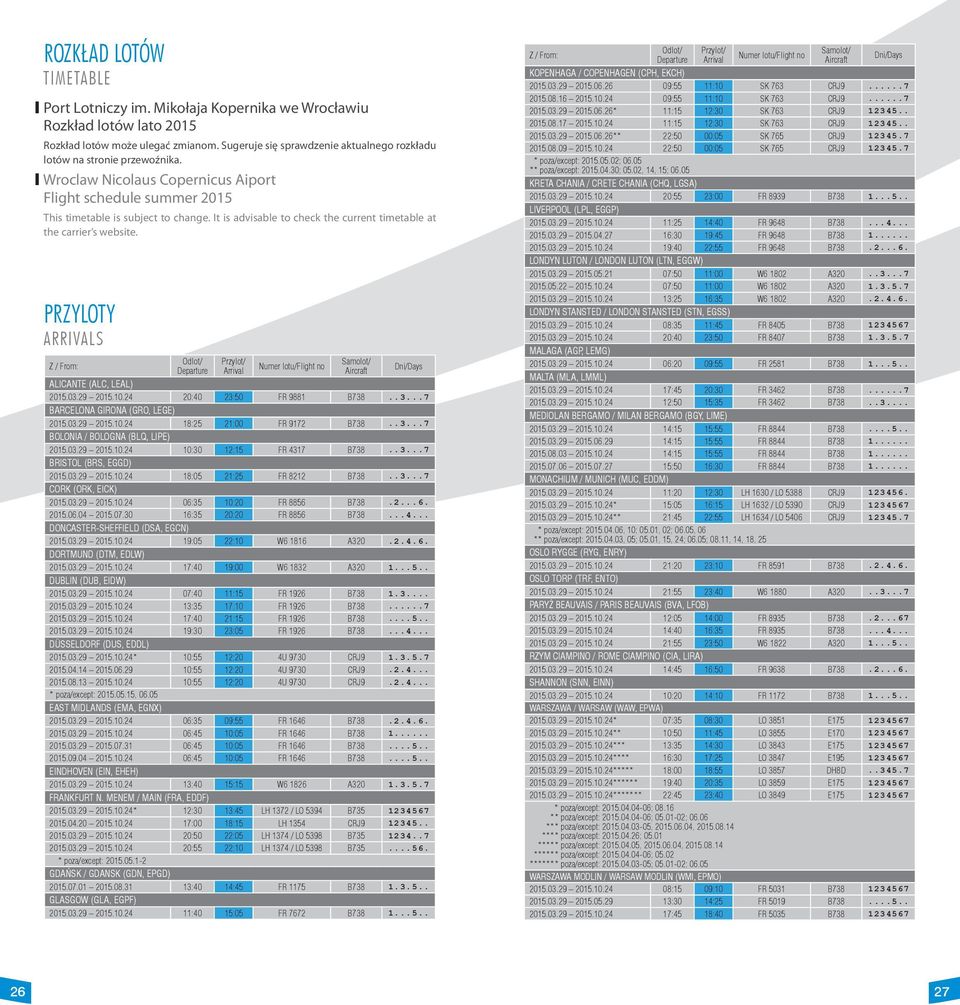 It is advisable to check the current timetable at the carrier s website.