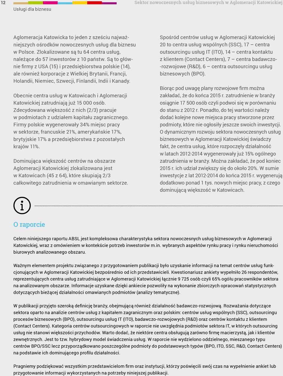 Są to głównie firmy z USA (15) i przedsiębiorstwa polskie (14), ale również korporacje z Wielkiej Brytanii, Francji, Holandii, Niemiec, Szwecji, Finlandii, Indii i Kanady.