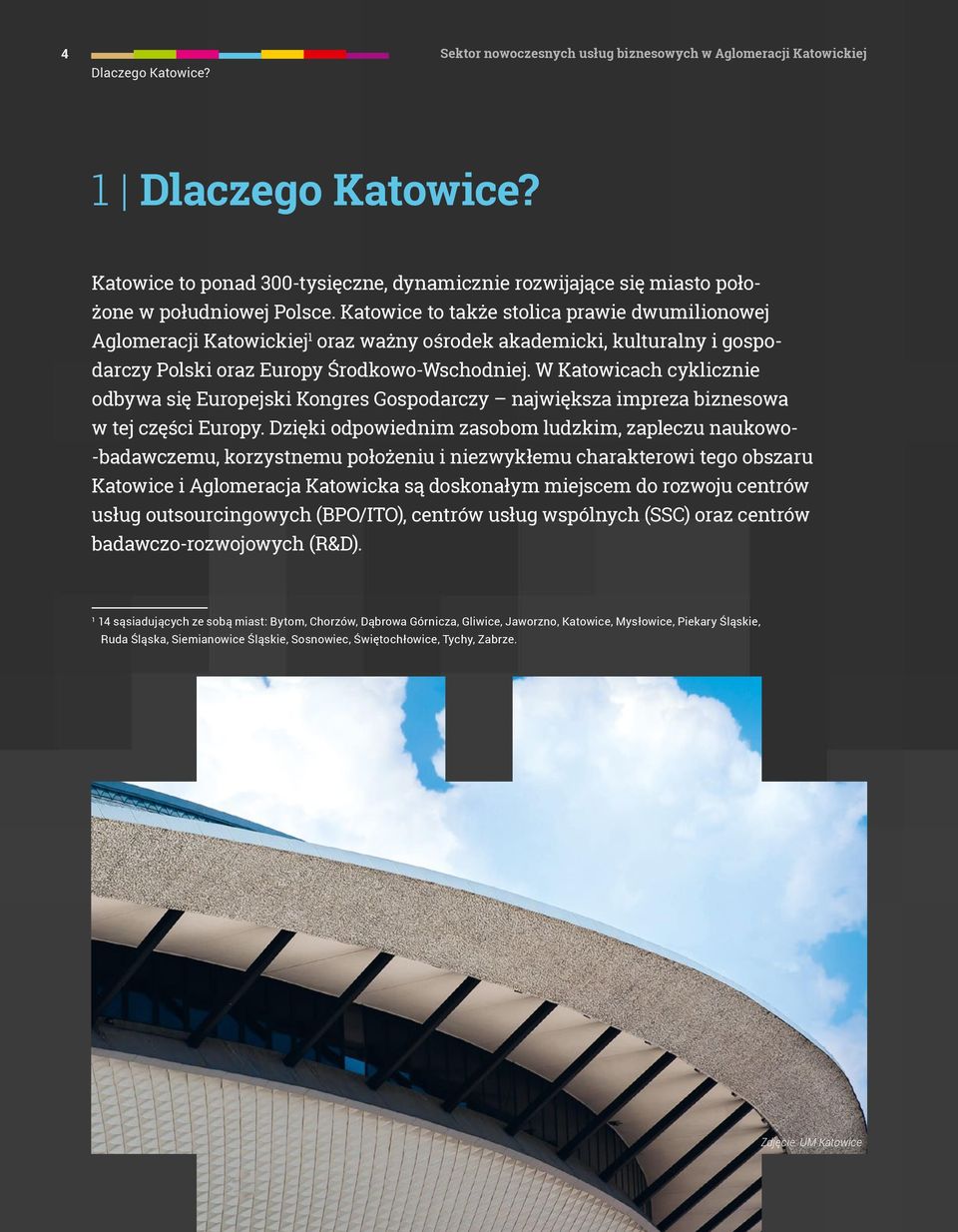 Katowice to także stolica prawie dwumilionowej Aglomeracji Katowickiej 1 oraz ważny ośrodek akademicki, kulturalny i gospodarczy Polski oraz Europy Środkowo-Wschodniej.