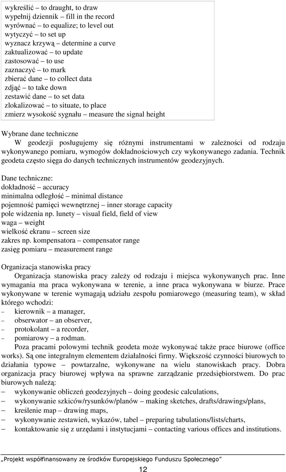 W geodezji posługujemy się róŝnymi instrumentami w zaleŝności od rodzaju wykonywanego pomiaru, wymogów dokładnościowych czy wykonywanego zadania.