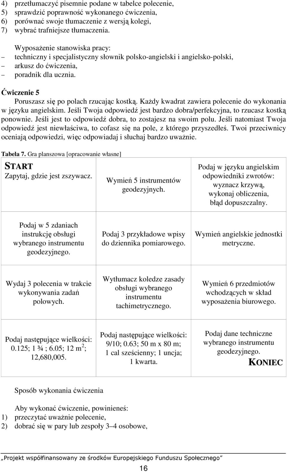 KaŜdy kwadrat zawiera polecenie do wykonania w języku angielskim. Jeśli Twoja odpowiedź jest bardzo dobra/perfekcyjna, to rzucasz kostką ponownie.