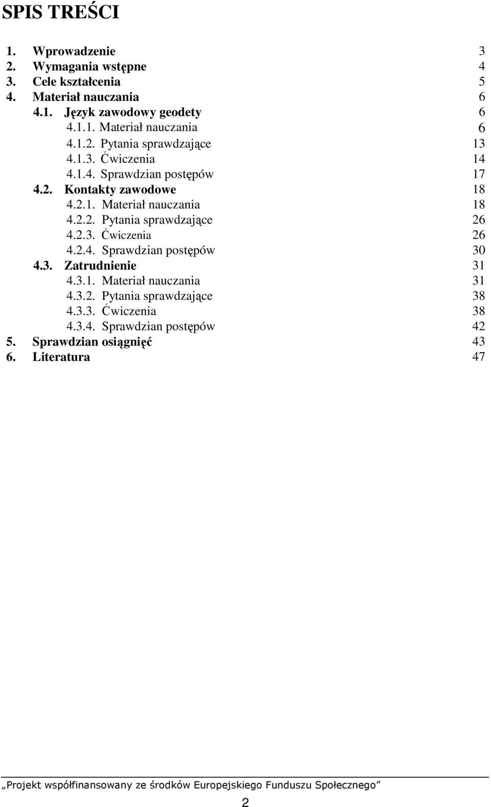 2.4. Sprawdzian postępów 30 4.3. Zatrudnienie 31 4.3.1. Materiał nauczania 31 4.3.2. Pytania sprawdzające 38 4.3.3. Ćwiczenia 38 4.3.4. Sprawdzian postępów 42 5.