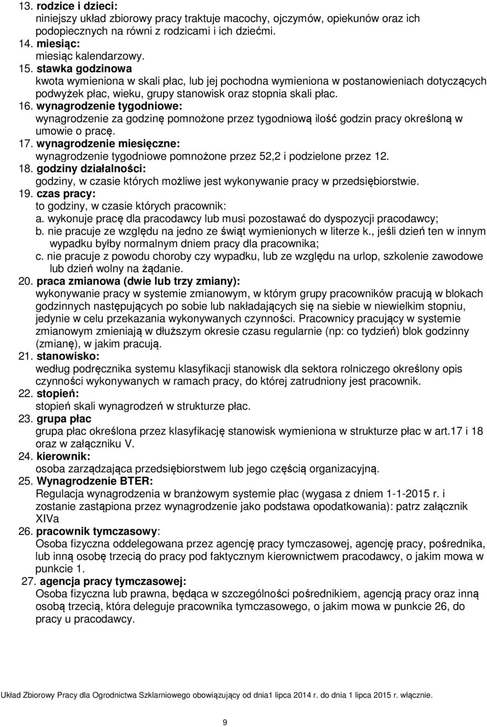 wynagrodzenie tygodniowe: wynagrodzenie za godzinę pomnożone przez tygodniową ilość godzin pracy określoną w umowie o pracę. 17.