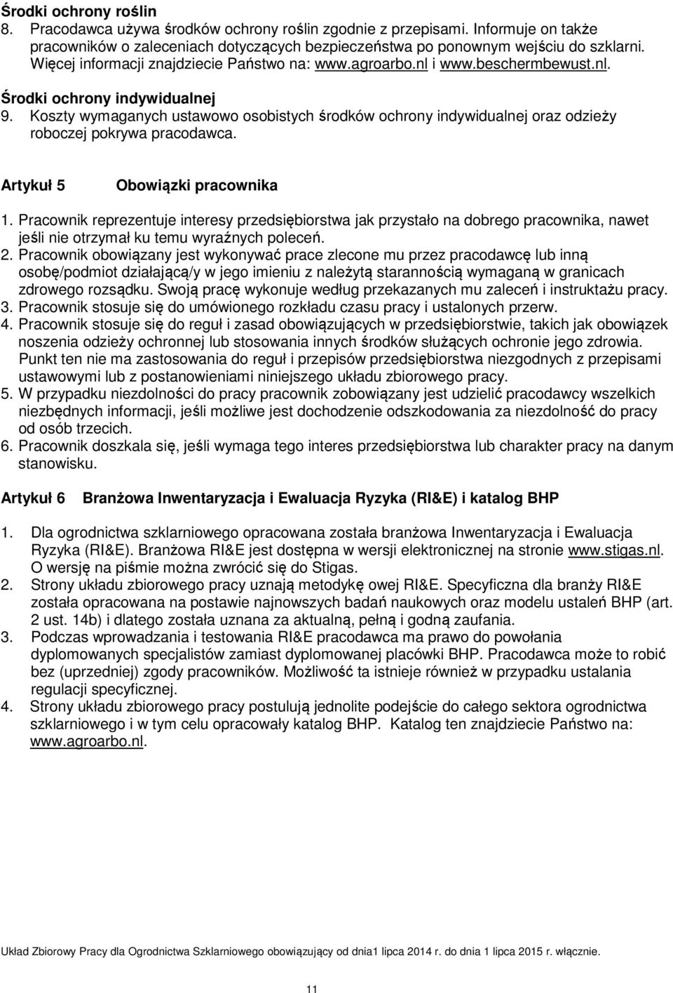 Koszty wymaganych ustawowo osobistych środków ochrony indywidualnej oraz odzieży roboczej pokrywa pracodawca. Artykuł 5 Obowiązki pracownika 1.