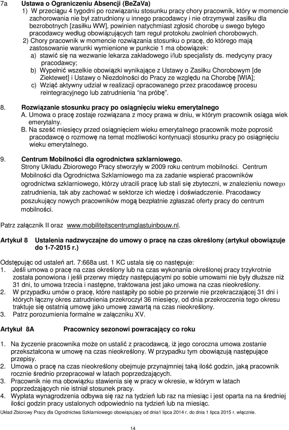 2) Chory pracownik w momencie rozwiązania stosunku o pracę, do którego mają zastosowanie warunki wymienione w punkcie 1 ma obowiązek: a) stawić się na wezwanie lekarza zakładowego i/lub specjalisty