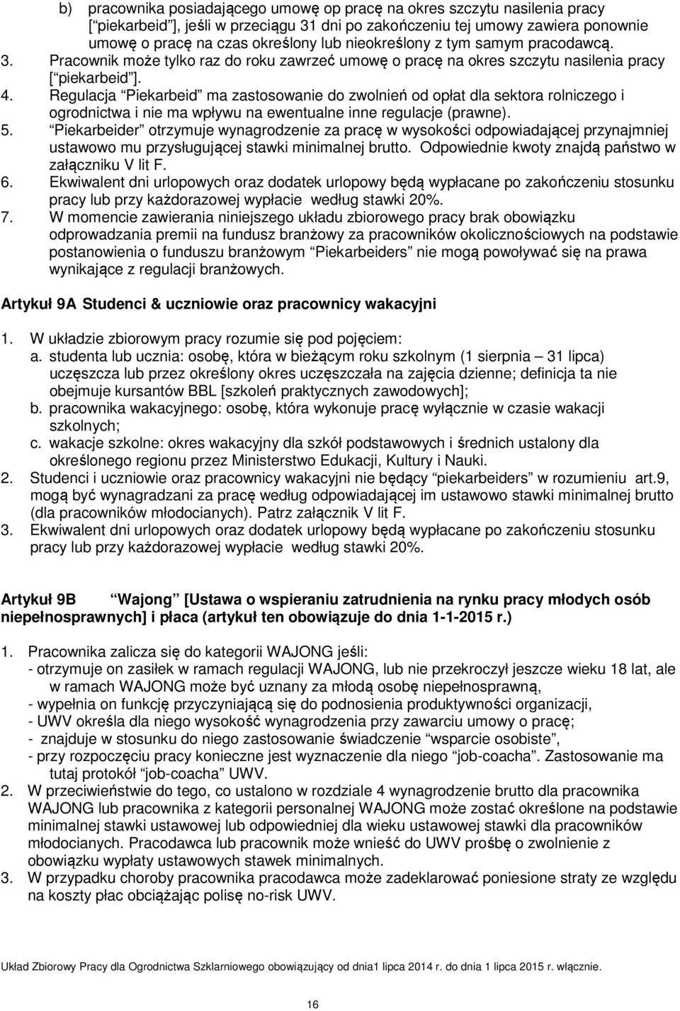 Regulacja Piekarbeid ma zastosowanie do zwolnień od opłat dla sektora rolniczego i ogrodnictwa i nie ma wpływu na ewentualne inne regulacje (prawne). 5.