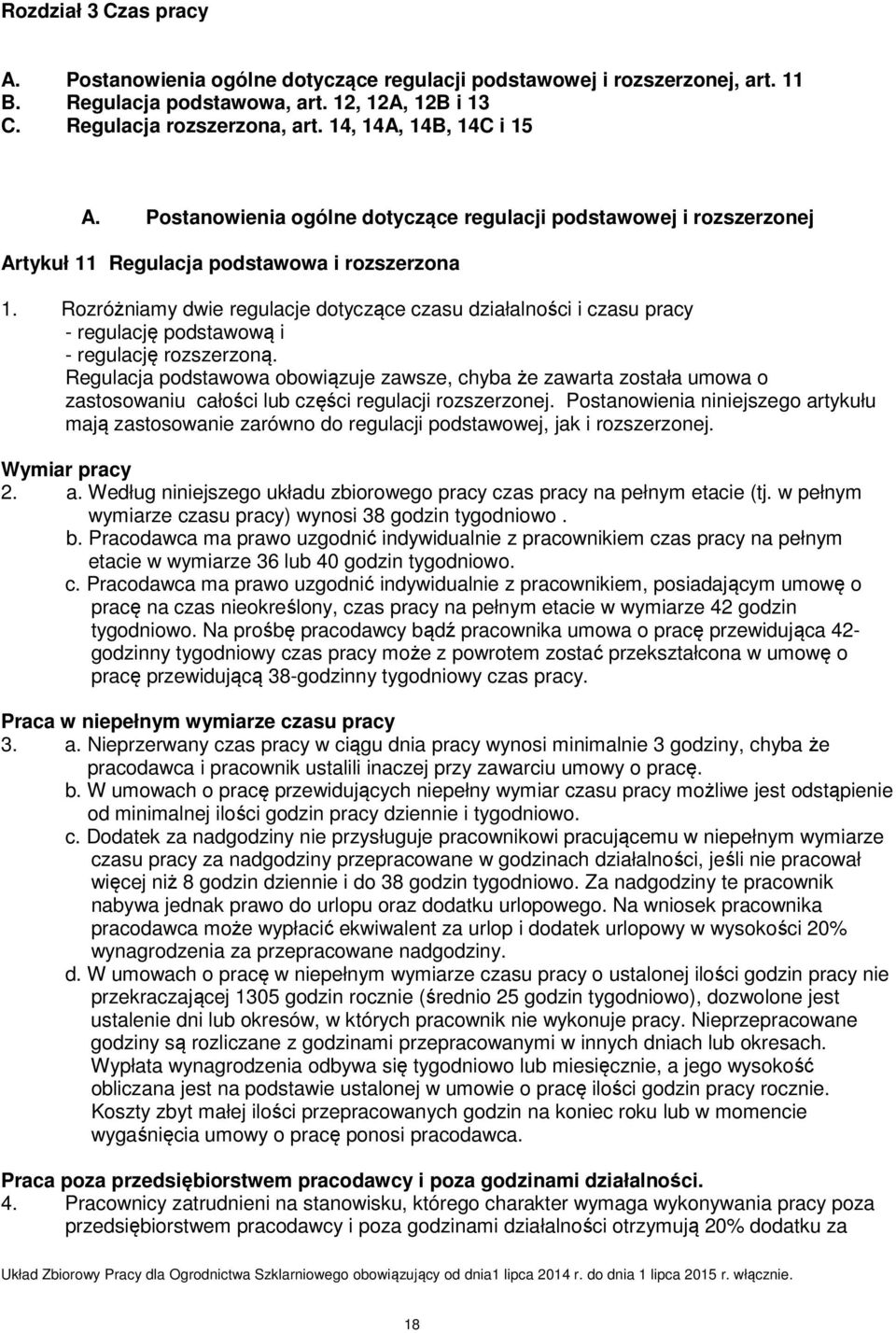 Rozróżniamy dwie regulacje dotyczące czasu działalności i czasu pracy - regulację podstawową i - regulację rozszerzoną.