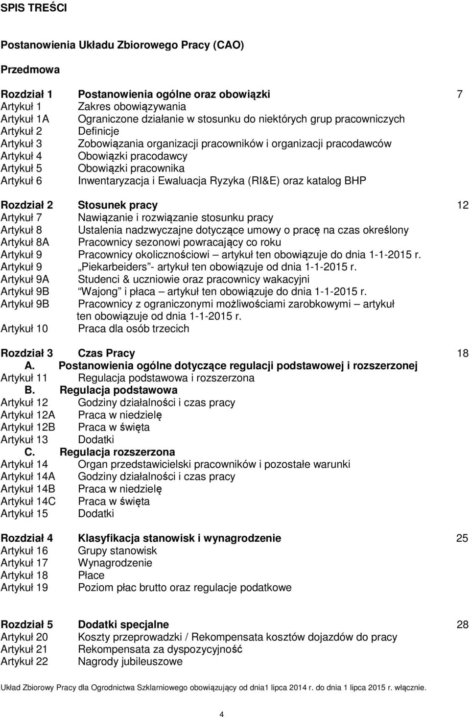 Inwentaryzacja i Ewaluacja Ryzyka (RI&E) oraz katalog BHP Rozdział 2 Stosunek pracy 12 Artykuł 7 Nawiązanie i rozwiązanie stosunku pracy Artykuł 8 Ustalenia nadzwyczajne dotyczące umowy o pracę na