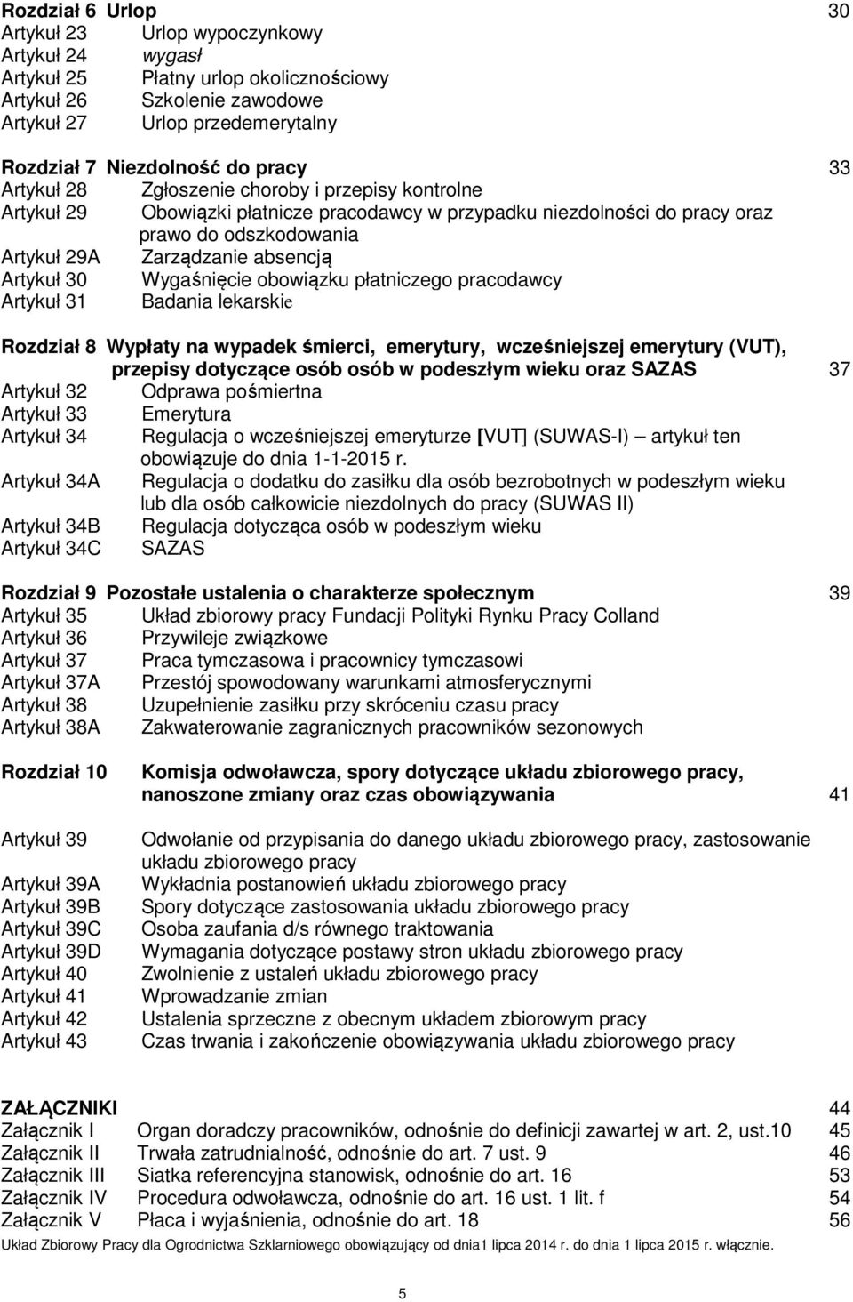 Artykuł 30 Wygaśnięcie obowiązku płatniczego pracodawcy Artykuł 31 Badania lekarskie Rozdział 8 Wypłaty na wypadek śmierci, emerytury, wcześniejszej emerytury (VUT), przepisy dotyczące osób osób w