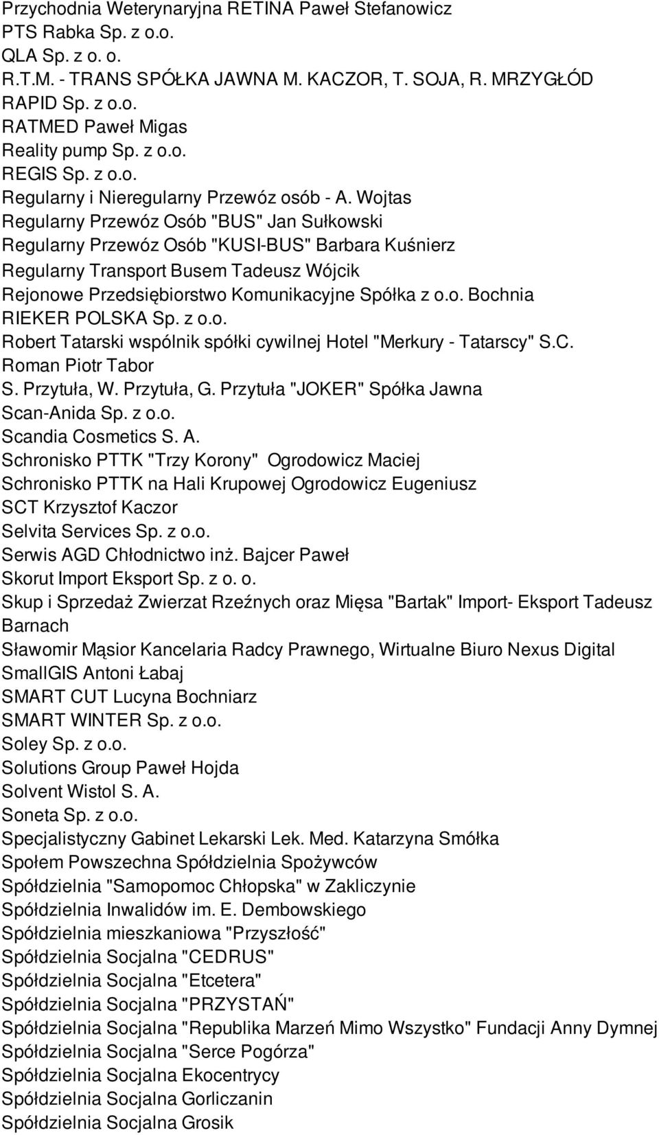 Wojtas Regularny Przewóz Osób "BUS" Jan Sułkowski Regularny Przewóz Osób "KUSI-BUS" Barbara Kuśnierz Regularny Transport Busem Tadeusz Wójcik Rejonowe Przedsiębiorstwo Komunikacyjne Spółka z o.o. Bochnia RIEKER POLSKA Sp.
